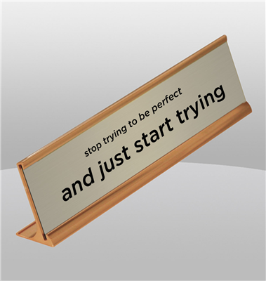 "Stop Trying to be Perfect and Just Start Trying" Silver Desk Name Plate